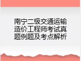 南宁二级交通运输造价工程师考试真题例题及考点解析