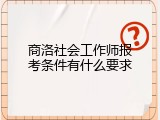 商洛社会工作师报考条件有什么要求