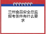 兰州食品安全总监报考条件有什么要求