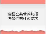 金昌公共营养师报考条件有什么要求