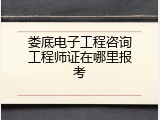 娄底电子工程咨询工程师证在哪里报考