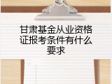 甘肃基金从业资格证报考条件有什么要求
