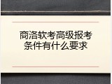 商洛软考高级报考条件有什么要求