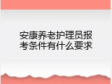 安康养老护理员报考条件有什么要求