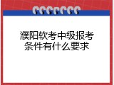濮阳软考中级报考条件有什么要求