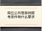 商丘公共营养师报考条件有什么要求