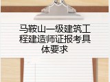 马鞍山一级建筑工程建造师证报考具体要求