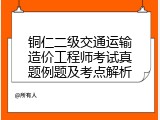 铜仁二级交通运输造价工程师考试真题例题及考点解析