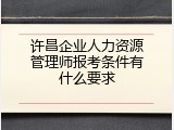 许昌企业人力资源管理师报考条件有什么要求
