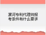漯河专利代理师报考条件有什么要求