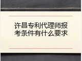 许昌专利代理师报考条件有什么要求