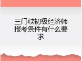三门峡初级经济师报考条件有什么要求