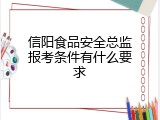 信阳食品安全总监报考条件有什么要求