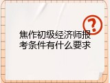 焦作初级经济师报考条件有什么要求