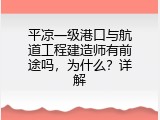 平凉一级港口与航道工程建造师有前途吗，为什么？详解