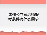 焦作公共营养师报考条件有什么要求