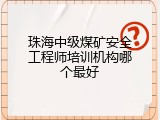 珠海中级煤矿安全工程师培训机构哪个最好