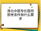 淮北中医专长医师报考条件有什么要求