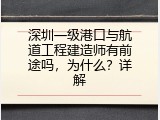 深圳一级港口与航道工程建造师有前途吗，为什么？详解