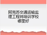 阿克苏交通运输监理工程师培训学校哪里好