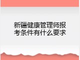 新疆健康管理师报考条件有什么要求