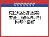克拉玛依初级煤矿安全工程师培训机构哪个最好