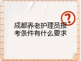 成都养老护理员报考条件有什么要求