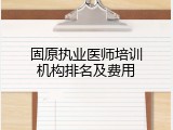 固原执业医师培训机构排名及费用