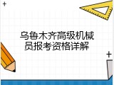 乌鲁木齐高级机械员报考资格详解