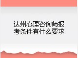 达州心理咨询师报考条件有什么要求
