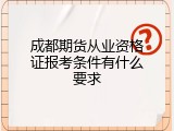 成都期货从业资格证报考条件有什么要求