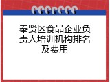 奉贤区食品企业负责人培训机构排名及费用