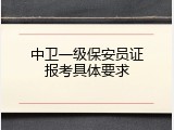 中卫一级保安员证报考具体要求