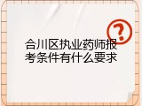 合川区执业药师报考条件有什么要求