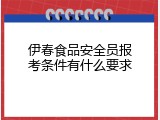 伊春食品安全员报考条件有什么要求