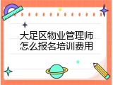 大足区物业管理师怎么报名培训费用