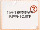 牡丹江税务师报考条件有什么要求
