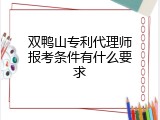 双鸭山专利代理师报考条件有什么要求