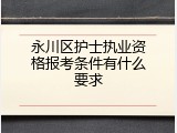 永川区护士执业资格报考条件有什么要求