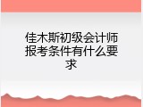 佳木斯初级会计师报考条件有什么要求