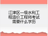 江津区一级水利工程造价工程师考试需要什么学历
