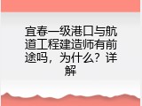 宜春一级港口与航道工程建造师有前途吗，为什么？详解