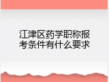 江津区药学职称报考条件有什么要求