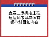 宜春二级机电工程建造师考试具体有哪些科目和内容