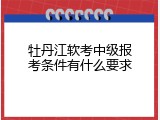 牡丹江软考中级报考条件有什么要求