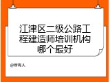 江津区二级公路工程建造师培训机构哪个最好