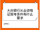 大庆银行从业资格证报考条件有什么要求