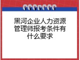 黑河企业人力资源管理师报考条件有什么要求