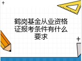 鹤岗基金从业资格证报考条件有什么要求