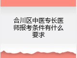 合川区中医专长医师报考条件有什么要求